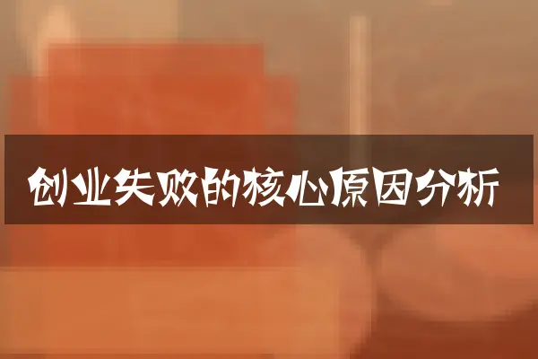 创业失败的核心原因分析